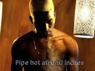 pipe_hot_afro_10_inches webcam livesex