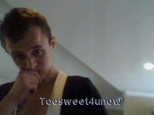 Toosweet4unow