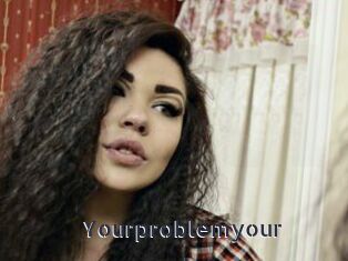 Yourproblemyour